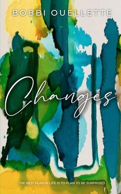Changes: The Best Plan In Life Is To Plan To Be Surprised by Ouellette, Bobbi