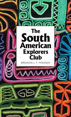 The South American Explorers Club by Thiessen, Brendan J. F.
