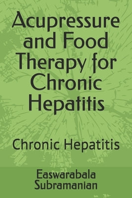 Acupressure and Food Therapy for Chronic Hepatitis: Chronic Hepatitis by Subramanian, Easwarabala