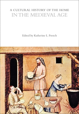 A Cultural History of the Home in the Medieval Age by French, Katherine L.