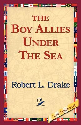The Boy Allies Under the Sea by Drake, Robert L.