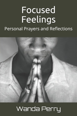 Focused Feelings: Personal Prayers and Reflections by Perry, Wanda