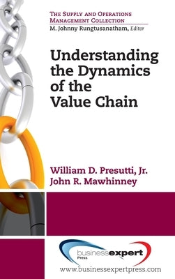 Understanding the Dynamics of the Value Chain by Presutti, William D.