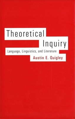 Theoretical Inquiry: Language, Linguistics, and Literature by Quigley, Austin E.