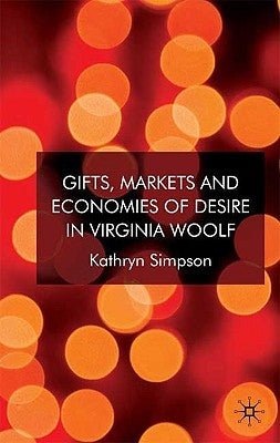 Gifts, Markets and Economies of Desire in Virginia Woolf by Simpson, K.