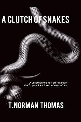 "A Clutch of Snakes": A Collection of Short Stories set in the tropical rain Forest of west Africa by Thomas, T. Norman