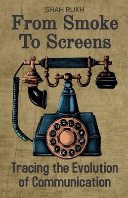 From Smoke to Screens: Tracing the Evolution of Communication by Rukh, Shah