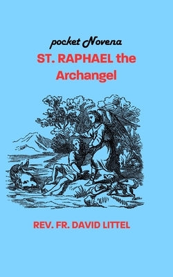 St. Raphael the Archangel": Pocket Novena by Littel, David