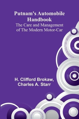 Putnam's Automobile Handbook: The Care and Management of the Modern Motor-Car by Clifford Brokaw, H.