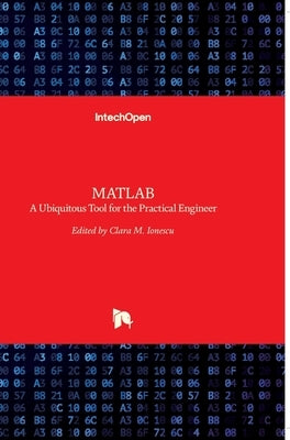 MATLAB: A Ubiquitous Tool for the Practical Engineer by Ionescu, Clara