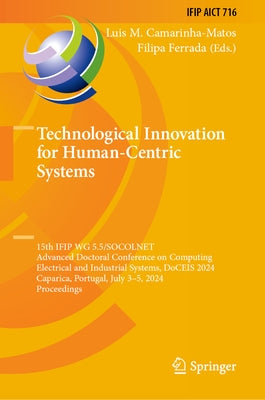 Technological Innovation for Human-Centric Systems: 15th Ifip Wg 5.5/Socolnet Advanced Doctoral Conference on Computing, Electrical and Industrial Sys by Camarinha-Matos, Luis M.