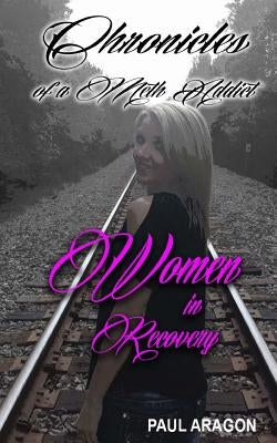 Chronicles of a Meth Addict: Women in Recovery by Aragon, Paul C.