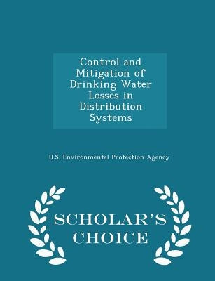 Control and Mitigation of Drinking Water Losses in Distribution Systems - Scholar's Choice Edition by U S Environmental Protection Agency