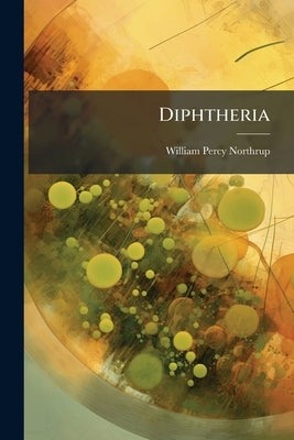 Diphtheria by Northrup, William Percy