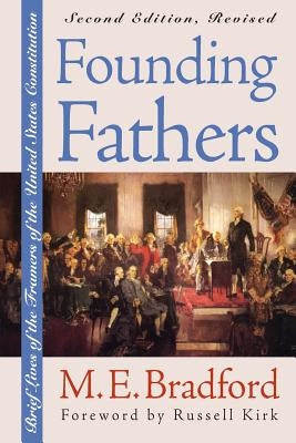 Founding Fathers: Brief Lives of the Framers of the United States Constitution?second Edition, Revised by Bradford, M. E.