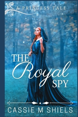 The Royal Spy by Shiels, Cassie M.