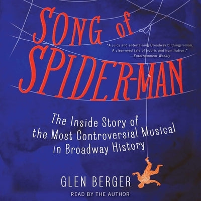 Song of Spider-Man: The Inside Story of the Most Controversial Musical in Broadway History by Berger, Glen