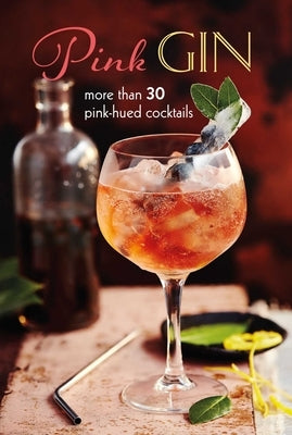 Pink Gin: More Than 30 Pink-Hued Cocktails by Ryland Peters & Small