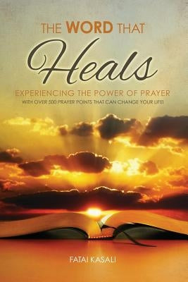 The Word That Heals: Experiencing the Power of Prayer by Kasali, Fatai