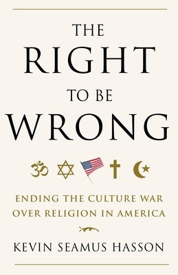 The Right to Be Wrong: Ending the Culture War Over Religion in America by Hasson, Kevin Seamus