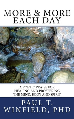 More & More Each Day: A Poetic Praise For Healing and Prospering The Mind, Body and Spirit by Winfield Phd, Paul T.