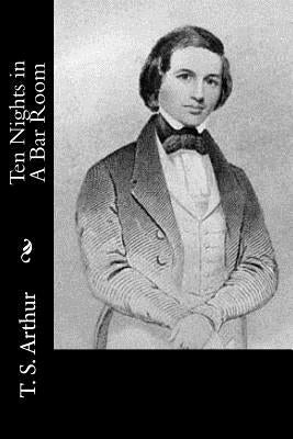 Ten Nights in A Bar Room by T. S. Arthur