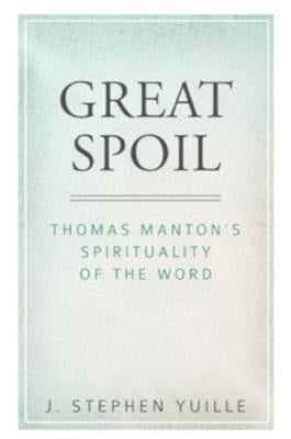 Great Spoil: Thomas Manton's Spirituality of the Word by Yuille, J. Stephen