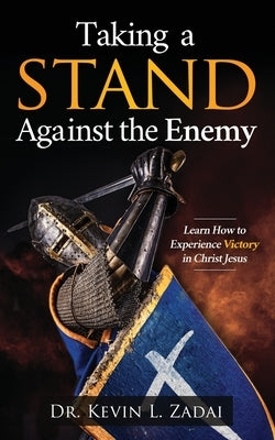 Taking a Stand Against the Enemy: Learn How to Experience Victory in Christ Jesus by Zadai, Kevin L.