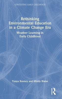 Rethinking Environmental Education in a Climate Change Era: Weather Learning in Early Childhood by Rooney, Tonya