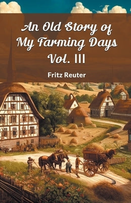 An Old Story Of My Farming Days Vol. III by Reuter, Fritz