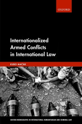 Internationalized Armed Conflicts in International Law by Macak, Kubo