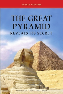 The Great Pyramid Reveals Its Secret by Von Sass, Roselis