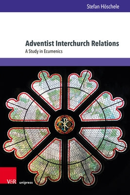 Adventist Interchurch Relations: A Study in Ecumenics by Hoschele, Stefan