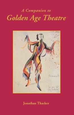 A Companion to Golden Age Theatre by Thacker, Jonathan W.