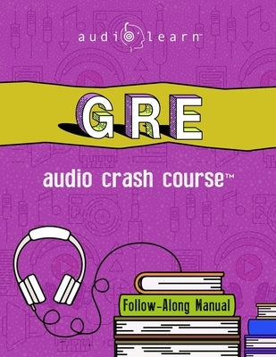 GRE Audio Crash Course: Complete Test Prep and Review for the Graduate Record Examinations by Content Team, Audiolearn