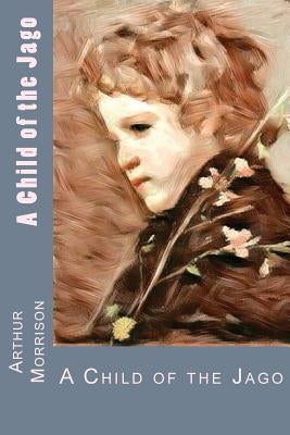 A Child of the Jago by Morrison, Arthur