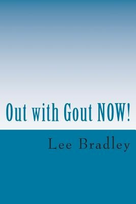 Out with Gout NOW!: Lifestyle, Menus, Nutrition and Purine Data by Bradley, Virgil L.