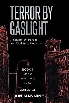 Terror by Gaslight: A Fantom Enterprises - Iron Clad Press Production by Manning, John