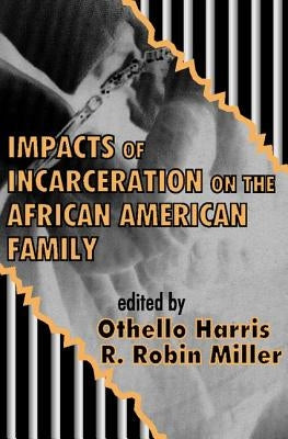 Impacts of Incarceration on the African American Family by Miller, R. Robin
