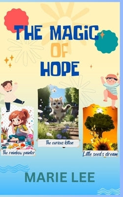 "The Magic of Hope": "Discovering Courage Kindness and Dreams in Magical Stories" by Lee, Marie