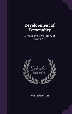 Development of Personality: A Phase of the Philosophy of Education by Chrysostom, John