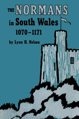 The Normans in South Wales, 1070-1171 by Nelson, Lynn H.