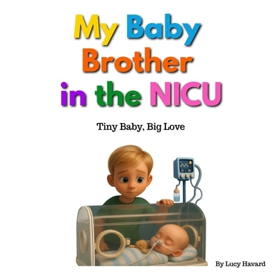 My Baby Brother in the NICU: Tiny Baby - Big Love by Havard, Lucy