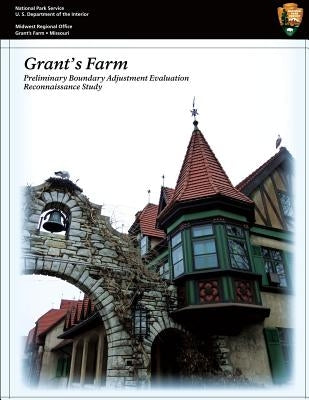 Grant's Farm Preliminary Boundary Adjustment Evaluation Reconnaissance Study by National Park Service, United States Dep