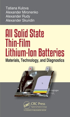All Solid State Thin-Film Lithium-Ion Batteries: Materials, Technology, and Diagnostics by Skundin, Alexander