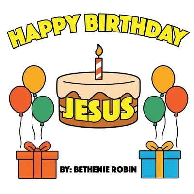 Happy Birthday, Jesus! by Robin, Bethenie