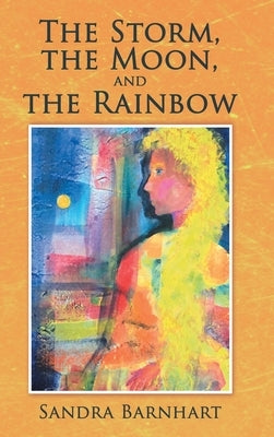 The Storm, the Moon, and the Rainbow by Barnhart, Sandra