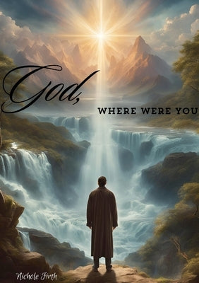 God, Where Were You? by Firth, Nichole