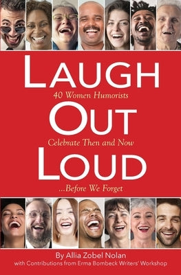 Laugh Out Loud: 40 Women Humorists Celebrate Then and Now...Before We Forget by Zobel Nolan, Allia