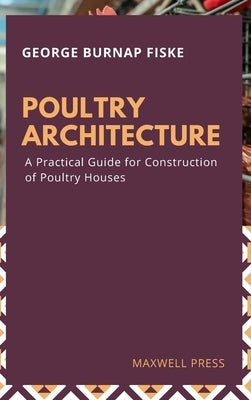 Poultry Architecture by Fiske, George Burnap